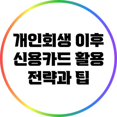 개인회생 이후 신용카드 활용 전략과 팁