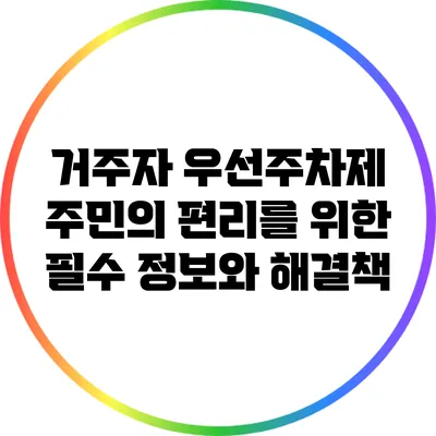 거주자 우선주차제: 주민의 편리를 위한 필수 정보와 해결책