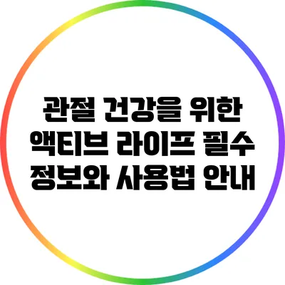 관절 건강을 위한 액티브 라이프: 필수 정보와 사용법 안내