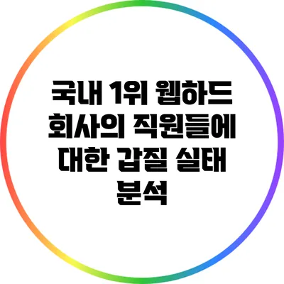 국내 1위 웹하드 회사의 직원들에 대한 갑질 실태 분석