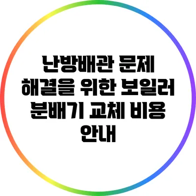 난방배관 문제 해결을 위한 보일러 분배기 교체 비용 안내