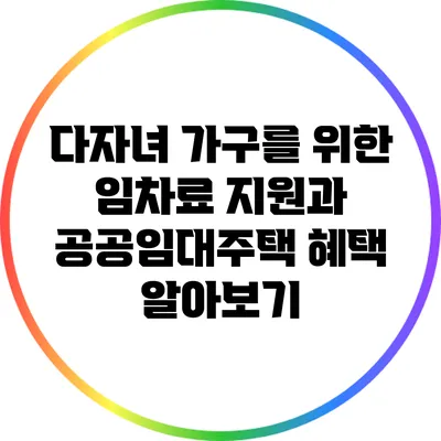 다자녀 가구를 위한 임차료 지원과 공공임대주택 혜택 알아보기