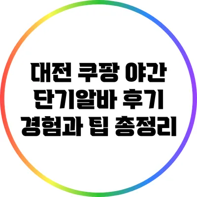 대전 쿠팡 야간 단기알바 후기: 경험과 팁 총정리