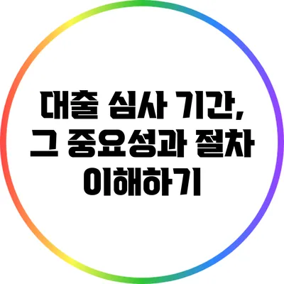 대출 심사 기간, 그 중요성과 절차 이해하기