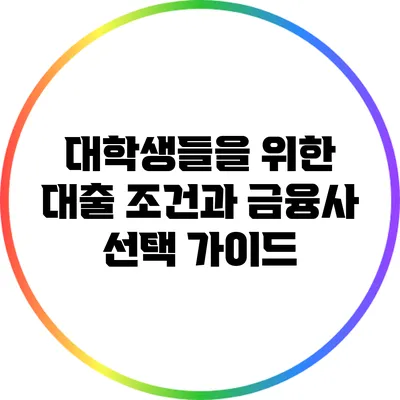 대학생들을 위한 대출 조건과 금융사 선택 가이드