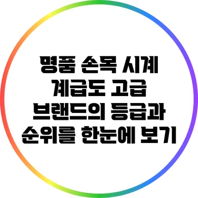 명품 손목 시계 계급도: 고급 브랜드의 등급과 순위를 한눈에 보기