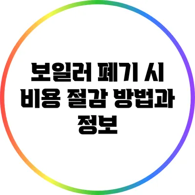 보일러 폐기 시 비용 절감 방법과 정보