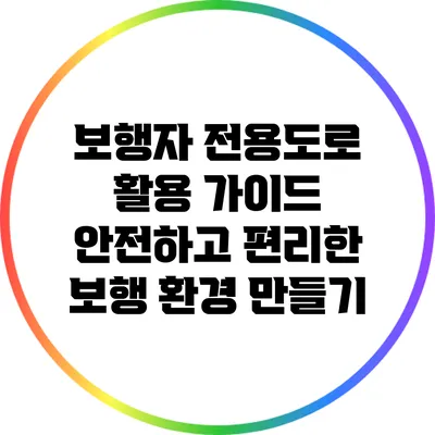 보행자 전용도로 활용 가이드: 안전하고 편리한 보행 환경 만들기