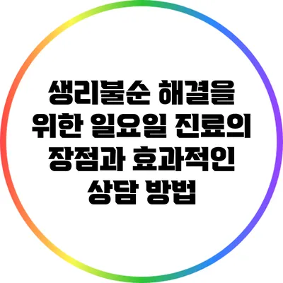 생리불순 해결을 위한 일요일 진료의 장점과 효과적인 상담 방법