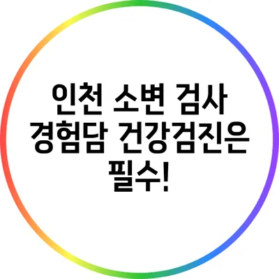 인천 소변 검사 경험담: 건강검진은 필수!