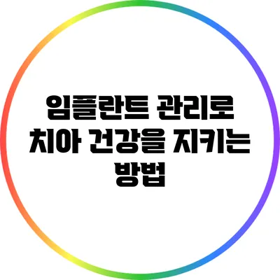 임플란트 관리로 치아 건강을 지키는 방법