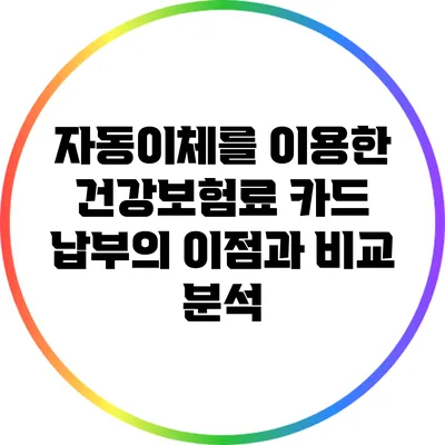 자동이체를 이용한 건강보험료 카드 납부의 이점과 비교 분석