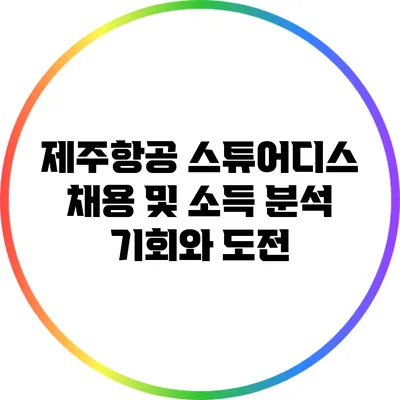 제주항공 스튜어디스 채용 및 소득 분석: 기회와 도전