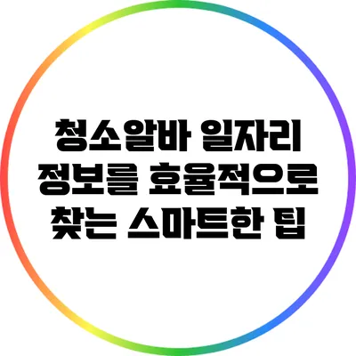 청소알바 일자리 정보를 효율적으로 찾는 스마트한 팁