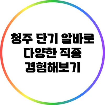 청주 단기 알바로 다양한 직종 경험해보기
