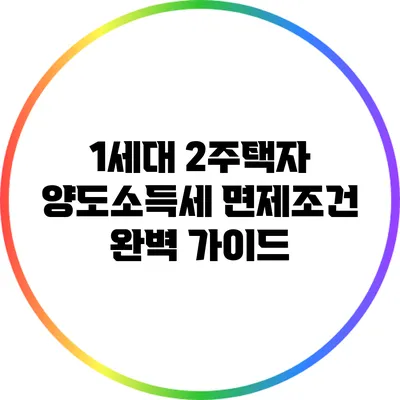 1세대 2주택자 양도소득세 면제조건 완벽 가이드