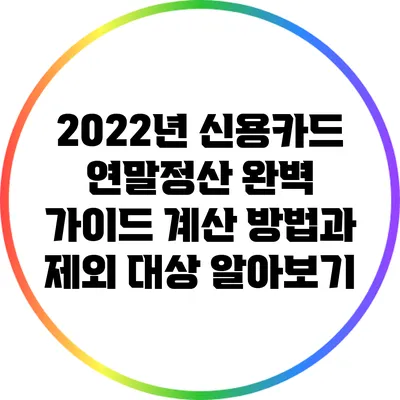 2022년 신용카드 연말정산 완벽 가이드: 계산 방법과 제외 대상 알아보기