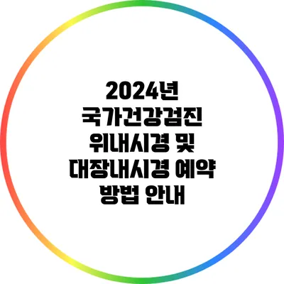 2024년 국가건강검진: 위내시경 및 대장내시경 예약 방법 안내