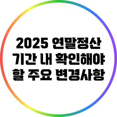 2025 연말정산 기간 내 확인해야 할 주요 변경사항