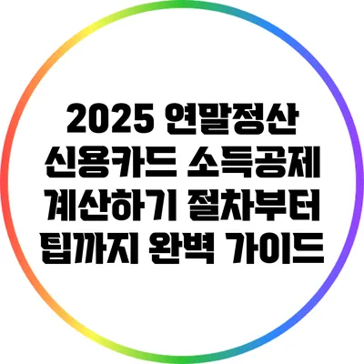 2025 연말정산 신용카드 소득공제 계산하기: 절차부터 팁까지 완벽 가이드