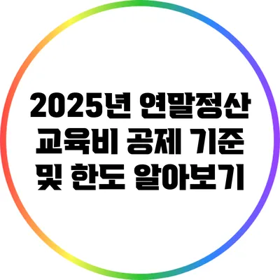 2025년 연말정산 교육비 공제 기준 및 한도 알아보기
