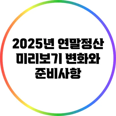 2025년 연말정산 미리보기: 변화와 준비사항