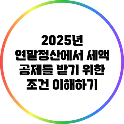 2025년 연말정산에서 세액 공제를 받기 위한 조건 이해하기