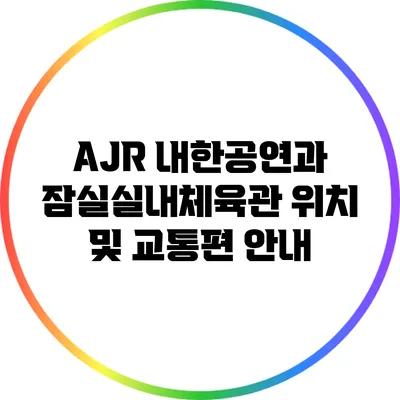 AJR 내한공연과 잠실실내체육관 위치 및 교통편 안내