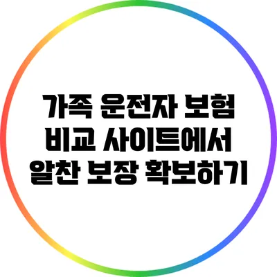 가족 운전자 보험 비교 사이트에서 알찬 보장 확보하기