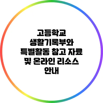 고등학교 생활기록부와 특별활동: 참고 자료 및 온라인 리소스 안내
