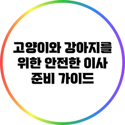 고양이와 강아지를 위한 안전한 이사 준비 가이드