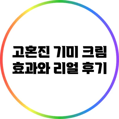 고혼진 기미 크림 효과와 리얼 후기
