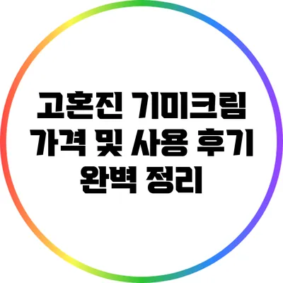 고혼진 기미크림 가격 및 사용 후기 완벽 정리