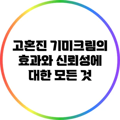고혼진 기미크림의 효과와 신뢰성에 대한 모든 것