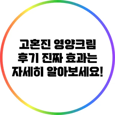 고혼진 영양크림 후기: 진짜 효과는? 자세히 알아보세요!