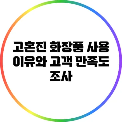 고혼진 화장품 사용 이유와 고객 만족도 조사