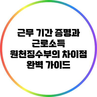 근무 기간 증명과 근로소득 원천징수부의 차이점 완벽 가이드