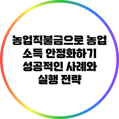 농업직불금으로 농업 소득 안정화하기: 성공적인 사례와 실행 전략