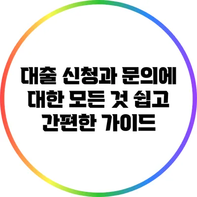 대출 신청과 문의에 대한 모든 것: 쉽고 간편한 가이드