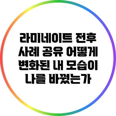 라미네이트 전후 사례 공유: 어떻게 변화된 내 모습이 나를 바꿨는가?