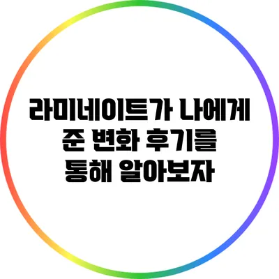 라미네이트가 나에게 준 변화: 후기를 통해 알아보자