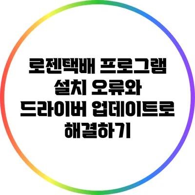 로젠택배 프로그램 설치 오류와 드라이버 업데이트로 해결하기