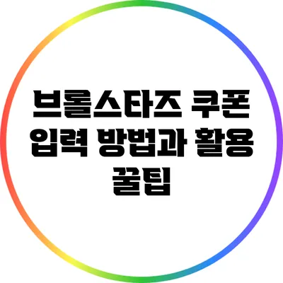 브롤스타즈 쿠폰 입력 방법과 활용 꿀팁