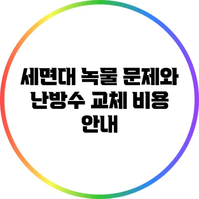 세면대 녹물 문제와 난방수 교체 비용 안내