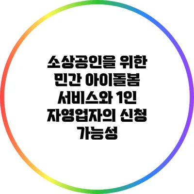 소상공인을 위한 민간 아이돌봄 서비스와 1인 자영업자의 신청 가능성
