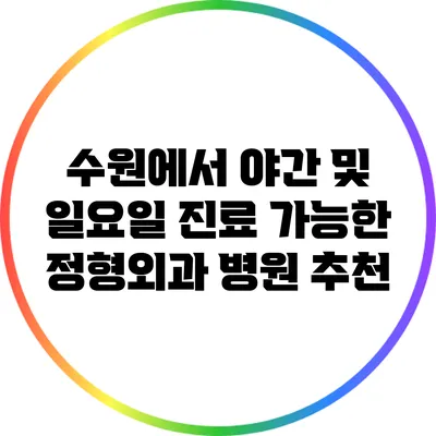 수원에서 야간 및 일요일 진료 가능한 정형외과 병원 추천