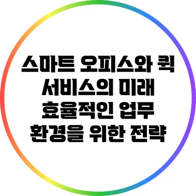 스마트 오피스와 퀵 서비스의 미래: 효율적인 업무 환경을 위한 전략