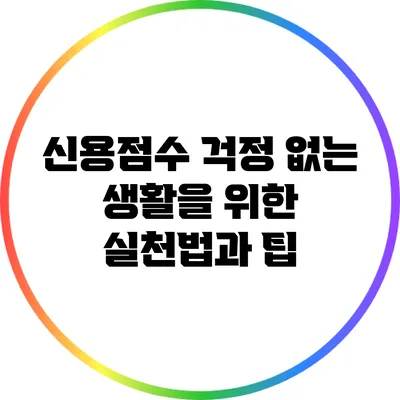 신용점수 걱정 없는 생활을 위한 실천법과 팁