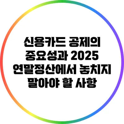 신용카드 공제의 중요성과 2025 연말정산에서 놓치지 말아야 할 사항