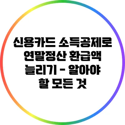 신용카드 소득공제로 연말정산 환급액 늘리기 - 알아야 할 모든 것